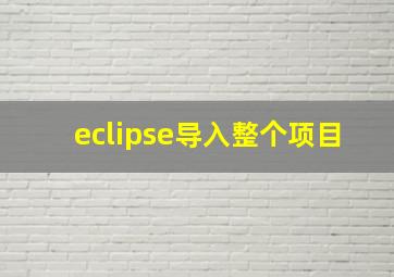 eclipse导入整个项目