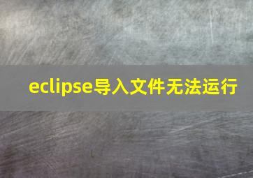 eclipse导入文件无法运行