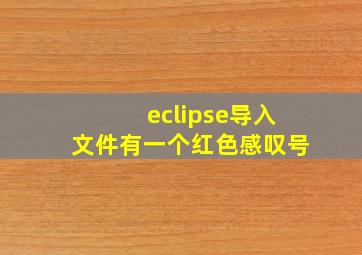 eclipse导入文件有一个红色感叹号