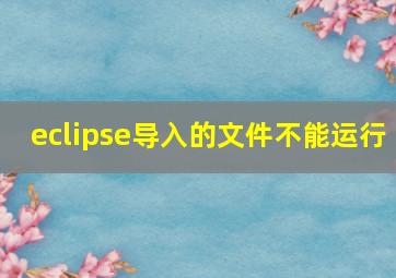 eclipse导入的文件不能运行