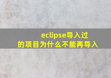 eclipse导入过的项目为什么不能再导入