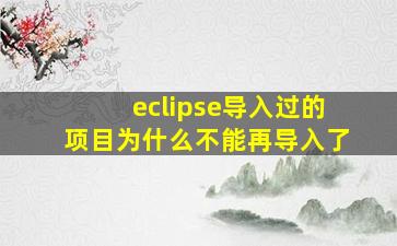 eclipse导入过的项目为什么不能再导入了