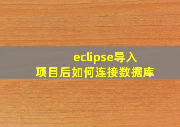 eclipse导入项目后如何连接数据库