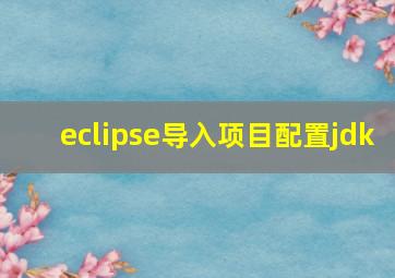 eclipse导入项目配置jdk