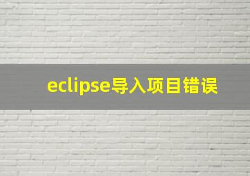 eclipse导入项目错误