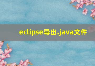 eclipse导出.java文件