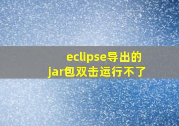 eclipse导出的jar包双击运行不了