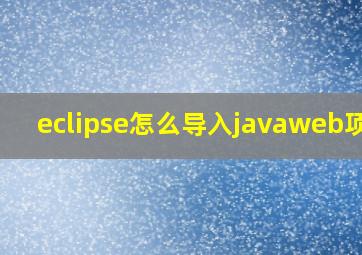 eclipse怎么导入javaweb项目