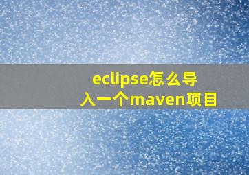 eclipse怎么导入一个maven项目