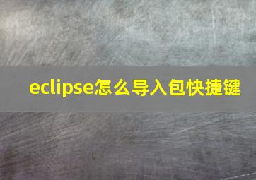 eclipse怎么导入包快捷键