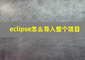 eclipse怎么导入整个项目