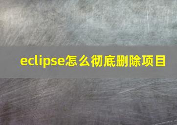 eclipse怎么彻底删除项目