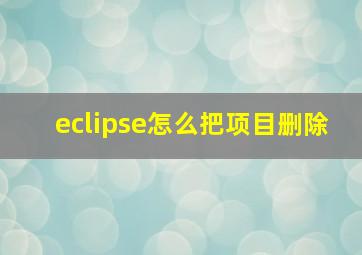 eclipse怎么把项目删除