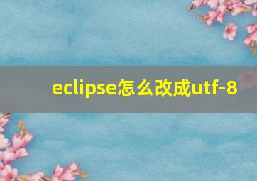 eclipse怎么改成utf-8