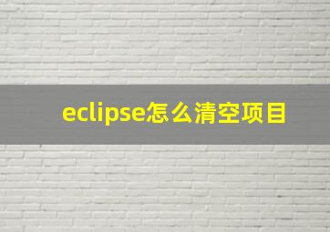 eclipse怎么清空项目