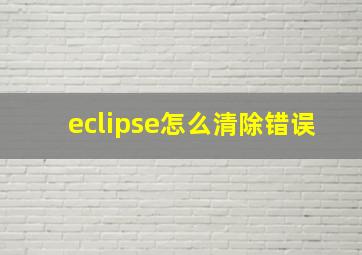 eclipse怎么清除错误