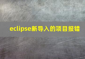 eclipse新导入的项目报错