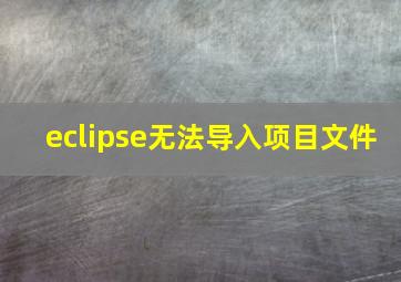 eclipse无法导入项目文件