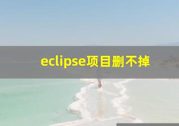 eclipse项目删不掉