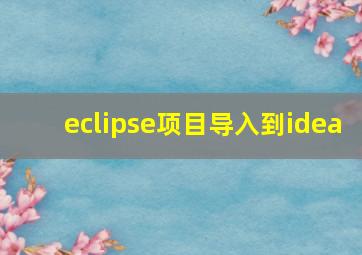 eclipse项目导入到idea