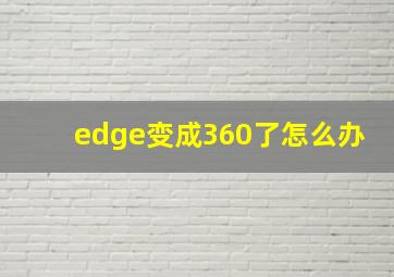 edge变成360了怎么办