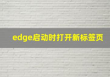 edge启动时打开新标签页