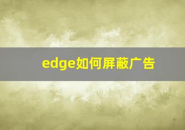 edge如何屏蔽广告