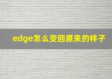 edge怎么变回原来的样子