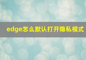 edge怎么默认打开隐私模式