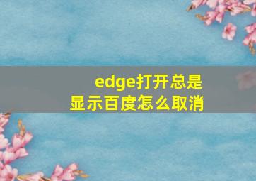 edge打开总是显示百度怎么取消