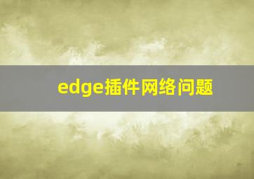 edge插件网络问题