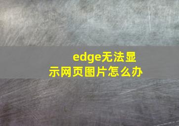 edge无法显示网页图片怎么办