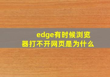 edge有时候浏览器打不开网页是为什么