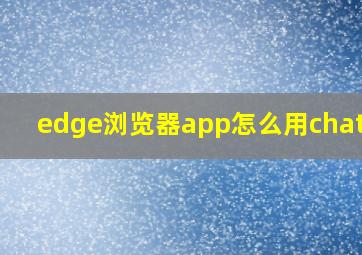 edge浏览器app怎么用chatGPT