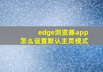 edge浏览器app怎么设置默认主页模式