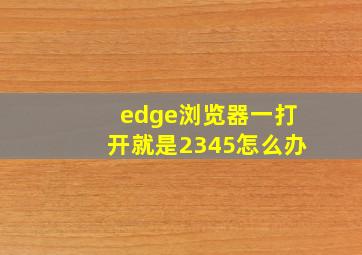 edge浏览器一打开就是2345怎么办