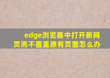 edge浏览器中打开新网页而不覆盖原有页面怎么办