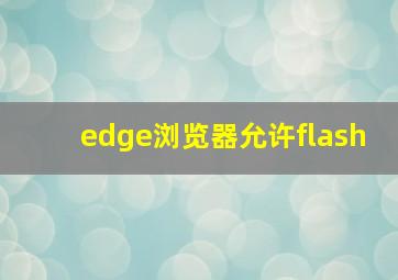 edge浏览器允许flash