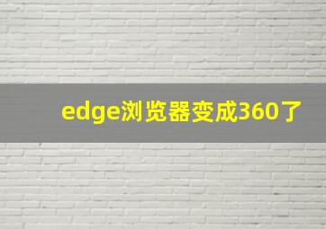 edge浏览器变成360了