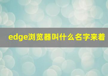 edge浏览器叫什么名字来着