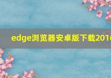 edge浏览器安卓版下载2016