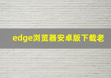 edge浏览器安卓版下载老