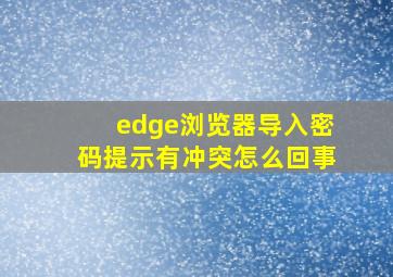 edge浏览器导入密码提示有冲突怎么回事