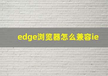 edge浏览器怎么兼容ie