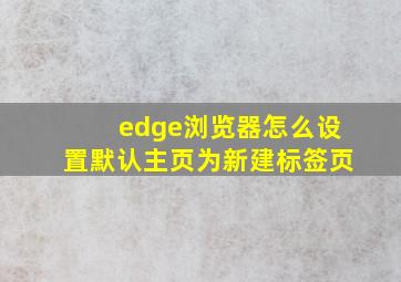 edge浏览器怎么设置默认主页为新建标签页