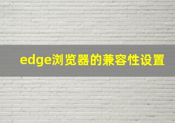 edge浏览器的兼容性设置