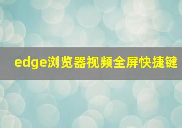 edge浏览器视频全屏快捷键