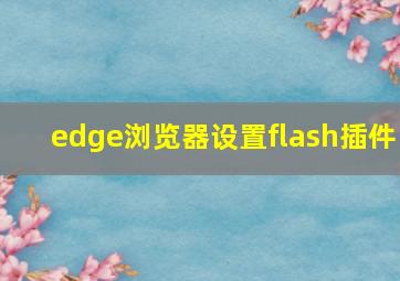 edge浏览器设置flash插件