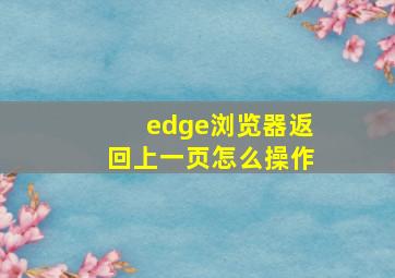 edge浏览器返回上一页怎么操作