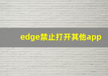 edge禁止打开其他app